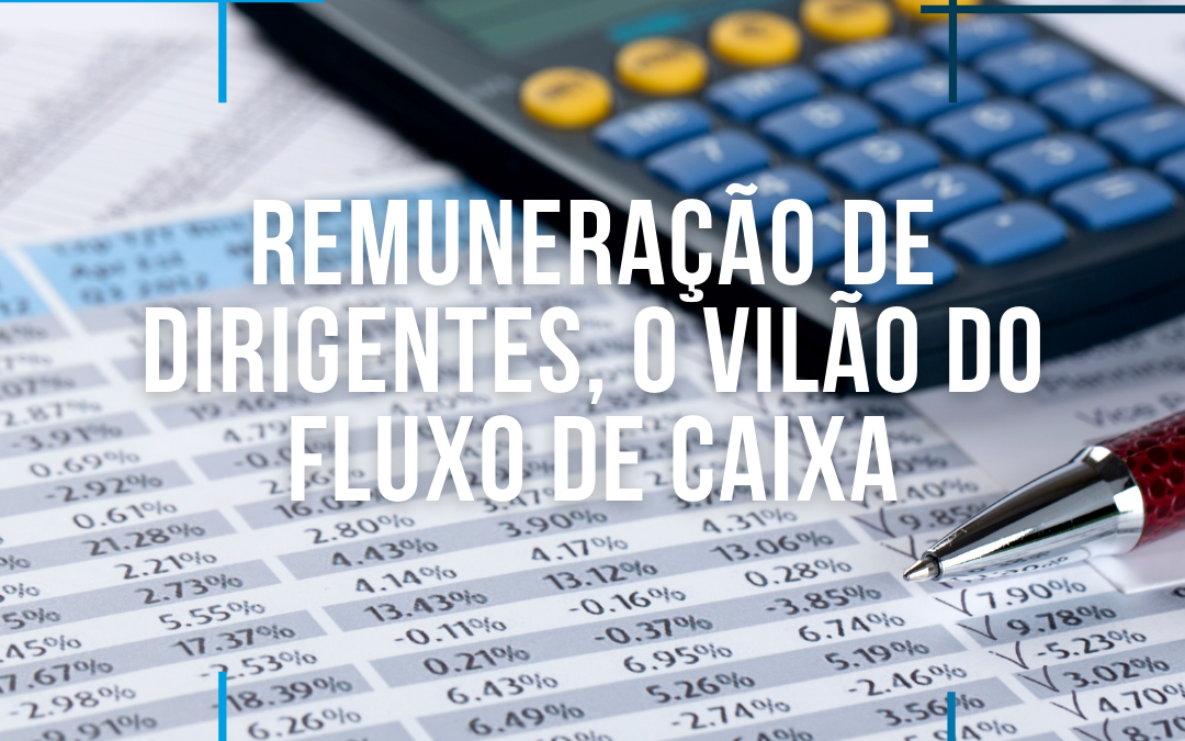 Remuneração de dirigentes, o vilão do fluxo de caixa